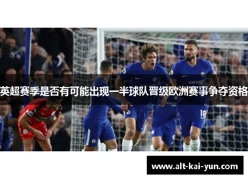 英超赛季是否有可能出现一半球队晋级欧洲赛事争夺资格