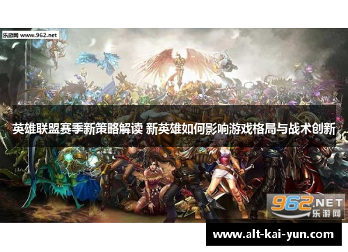 英雄联盟赛季新策略解读 新英雄如何影响游戏格局与战术创新 英雄联盟赛季新策略解读 新英雄如何影响游戏格局与战术创新