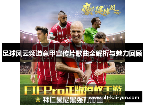 足球风云频道意甲宣传片歌曲全解析与魅力回顾 足球风云频道意甲宣传片歌曲全解析与魅力回顾