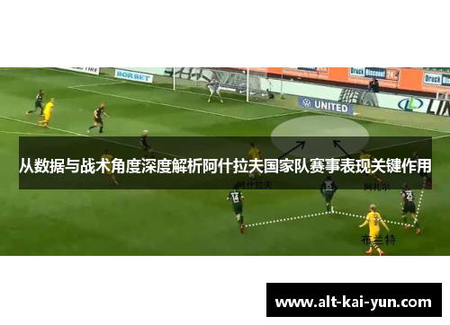 从数据与战术角度深度解析阿什拉夫国家队赛事表现关键作用