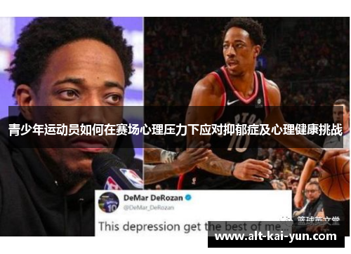 青少年运动员如何在赛场心理压力下应对抑郁症及心理健康挑战 青少年运动员如何在赛场心理压力下应对抑郁症及心理健康挑战