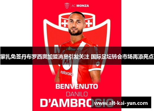 蒙扎免签丹布罗西奥加盟消息引发关注 国际足坛转会市场再添亮点